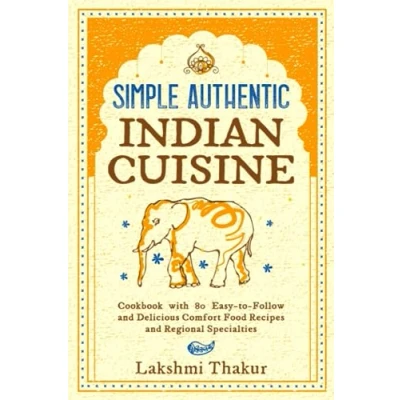Abbildung von Simple Authentic Indian Cuisine: Cookbook with 80 Easy to Follow and Delicious Comfort Food Recipes Regional Specialties