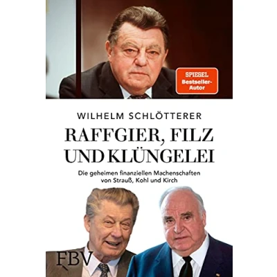 Abbildung von Raffgier, Filz und Klüngelei: Die geheimen finanziellen Machenschaften von Strauß, Kohl Kirch