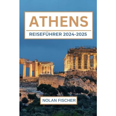 Abbildung von ATHEN REISEFÜHRER 2024 2025: Top Attraktionen, lokale Einblicke und wichtige Tipps für Ihr griechisches Abenteuer