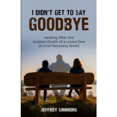 Abbildung von I Didn&#039;t Get To Say Goodbye: HEALING AFTER THE SUDDEN DEATH OF A LOVED ONE (A GRIEF RECOVERY BOOK)