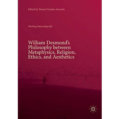 Abbildung von William Desmond’s Philosophy between Metaphysics, Religion, Ethics, and Aesthetics: Thinking Metaxologically