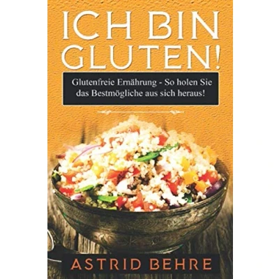 Abbildung von ICH BIN GLUTEN! glutenfreie Ernährung So holen Sie das Bestmögliche aus sich heraus!: Welche Vorteile eine haben kann und worauf achten sollten, damit Ihre Kinder...