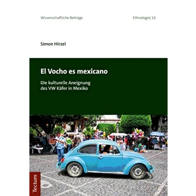 Abbildung von El Vocho es mexicano: Die kulturelle Aneignung des VW Käfer in Mexiko (Wissenschaftliche Beiträge aus dem Tectum Verlag: Ethnologie)