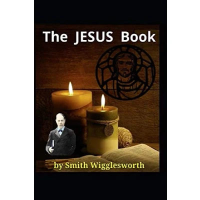 Abbildung von The JESUS Book By Smith Wigglesworth: Experiencing A Revelation of CHRIST