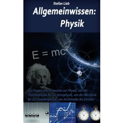 Abbildung von Allgemeinwissen Physik: 150 Fragen und Antworten zur Physik, von der Teilchenphysik bis Astrophysik, Mechanik Quantenphysik, Archimedes Einstein