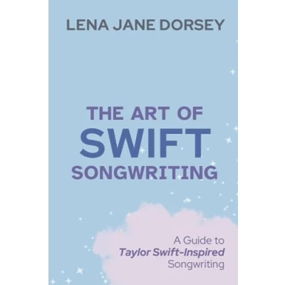 Abbildung von The Art of Swift Songwriting: A Guide to Taylor Inspired Songwriting