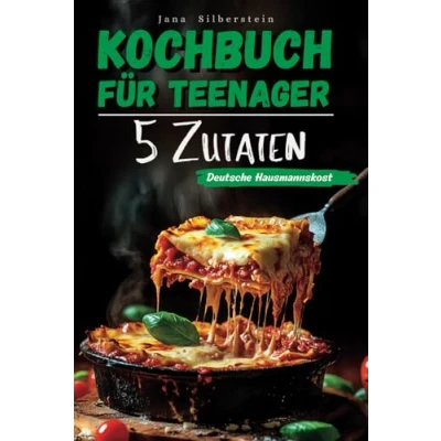 Abbildung von Kochbuch für Teenager Deutsche Hausmannskost mit 5 Zutaten: Einfach, schnell und lecker Farbbildern zu jedem Rezept!