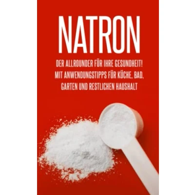 Abbildung von Natron: Der Allrounder für Ihre Gesundheit! Mit Anwendungstipps Küche, Bad, Garten und restlichen Haushalt