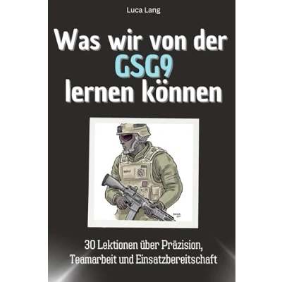 Abbildung von Was wir von der GSG9 lernen können Das perfekte Geschenk für Weihnachten und Geburtstag Männer, Frauen Teenager: 30 Lektionen über Präzision, Teamarbeit Einsatzbereitschaft