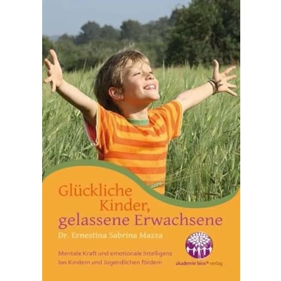 Abbildung von Glückliche Kinder, gelassene Erwachsene: Selbstwahrnehmung und emotionale Intelligenz bei Kindern Jugendlichen fördern
