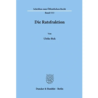 Abbildung von Die Ratsfraktion.: Dissertationsschrift (Schriften zum Öffentlichen Recht, Band 553)