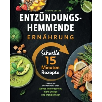Abbildung von Entzündungshemmende Ernährung Schnelle 15 Minuten Rezepte I Köstliche und einfache Gerichte, für ein starkes Immunsystem, mehr Energie Wohlbefinden