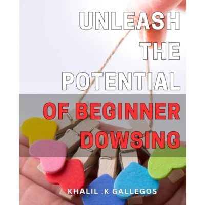 Abbildung von Unleash the Potential of Beginner Dowsing: Discover Hidden Treasures with Powerful Techniques in Art Dowsing for Beginners