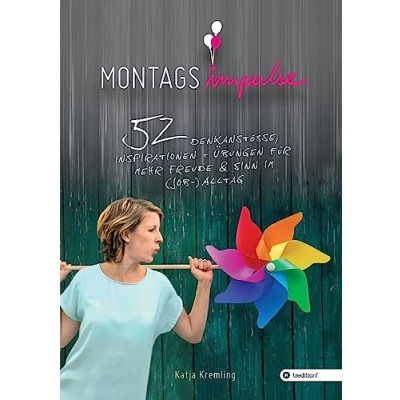 Abbildung von Montags Impulse: 52 Denkanstöße, Inspirationen und Übungen für mehr Freude Sinn im (Job ) Alltag