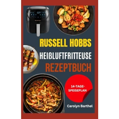 Abbildung von Russell Hobbs Heißluftfritteuse Rezeptbuch: Leckere Rezepte zum Frittieren, Braten, Grillen, Backen, Toasten und Dörren für Anfänger