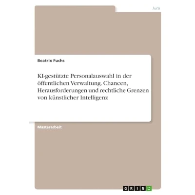 Abbildung von KI gestützte Personalauswahl in der öffentlichen Verwaltung. Chancen, Herausforderungen und rechtliche Grenzen von künstlicher Intelligenz