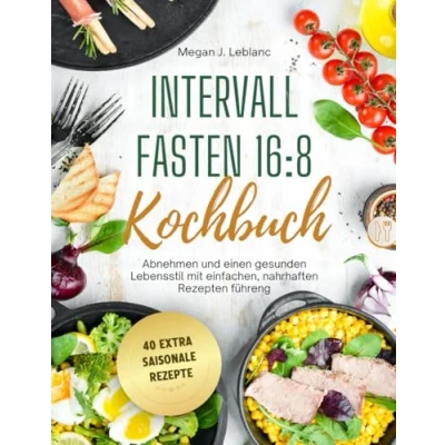 Abbildung von Intervallfasten Kochbuch 16:8: Abnehmen und einen gesunden Lebensstil mit einfachen, nahrhaften Rezepten führen
