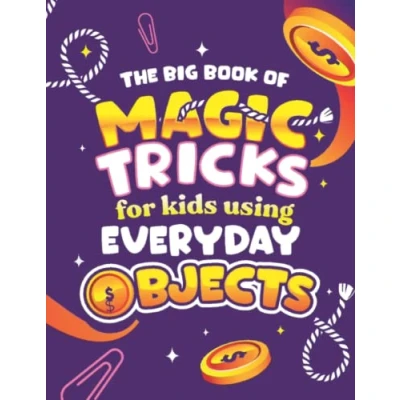 Abbildung von The Big Book of Magic Tricks for Kids Using Everyday Objects: Easy Step by with Coins, Ropes, Matches &amp; More!