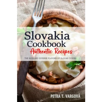 Abbildung von Slovakia Cookbook Discover The Rich and Diverse Flavors of Slovak Cuisine: Collection Traditional Authentic Recipes from Passed Down Through Generations