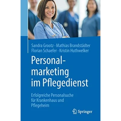 Abbildung von Personalmarketing im Pflegedienst: Erfolgreiche Personalsuche für Krankenhaus und Pflegeheim