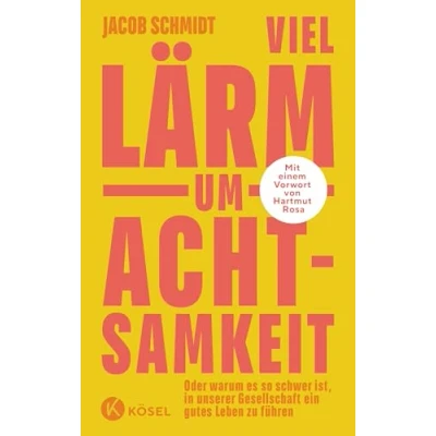 Abbildung von Viel Lärm um Achtsamkeit: Oder warum es so schwer ist, in unserer Gesellschaft ein gutes Leben zu führen. Mit einem Vorwort von Hartmut Rosa
