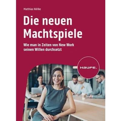 Abbildung von Die neuen Machtspiele: smarte Art, den eigenen Willen durchzusetzen (Haufe Fachbuch)