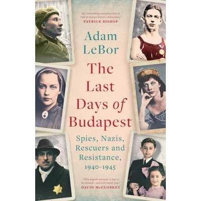 Abbildung von The Last Days of Budapest: Spies, Nazis, Rescuers and Resistance in a City Under Siege, 19401945