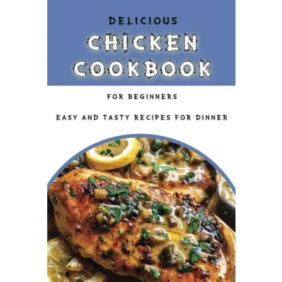 Abbildung von Delicious Chicken Cookbook for Beginners: Easy and Tasty Recipes Dinner