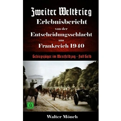 Abbildung von Zweiter Weltkrieg Erlebnisbericht von der Entscheidungsschlacht in Frankreich 1940: Gebirgsjäger im Westfeldzug Fall Gelb