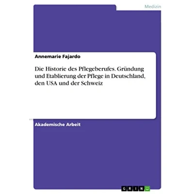 Abbildung von Die Historie des Pflegeberufes. Gründung und Etablierung der Pflege in Deutschland, den USA Schweiz