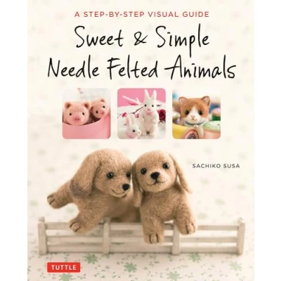 Abbildung von Sweet and Simple Needle Felted Animals: A Step by Visual Guide