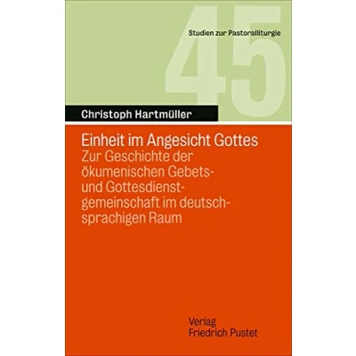 Abbildung von Einheit im Angesicht Gottes: zur Geschichte der ökumenischen Gebets und Gottesdienstgemeinschaft deutschsprachigen Raum (Studien Pastoralliturgie)