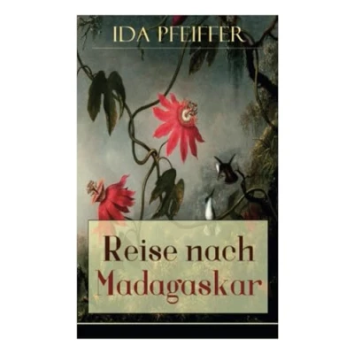 Abbildung von Reise nach Madagaskar: Nebst einer Biographie der Verfasserin, ihren eigenen Aufzeichnungen (Ihre letzte Reise)