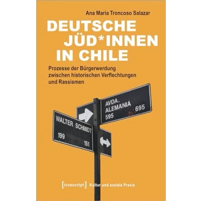 Abbildung von Deutsche Jüd*innen in Chile: Prozesse der Bürgerwerdung zwischen historischen Verflechtungen und Rassismen (Kultur soziale Praxis)