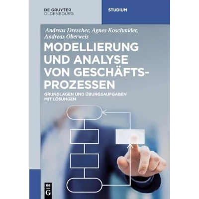 Abbildung von Modellierung und Analyse von Geschäftsprozessen: Grundlagen Übungsaufgaben mit Lösungen (De Gruyter Studium)