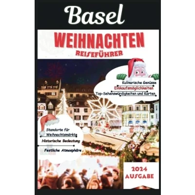 Abbildung von Basel Weihnachten Reiseführer 2024: Ein Insider Leitfaden zu berühmten Märkten und Winterfesten