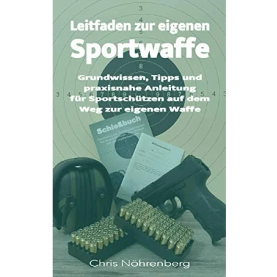 Abbildung von Leitfaden zur eigenen Sportwaffe: Grundwissen, Tipps und praxisnahe Anleitung für Sportschützen auf dem Weg Waffe