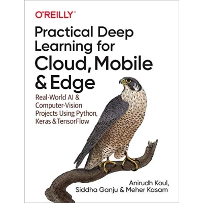 Abbildung von Practical Deep Learning for Cloud, Mobile, and Edge: Real World AI &amp; Computer Vision Projects Using Python, Keras Tensorflow: ... Keras, Tensorflow