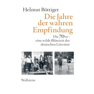 Abbildung von Die Jahre der wahren Empfindung: 70er eine wilde Blütezeit deutschen Literatur