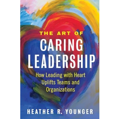 Abbildung von The Art of Caring Leadership: How Leading with Heart Uplifts Teams and Organizations