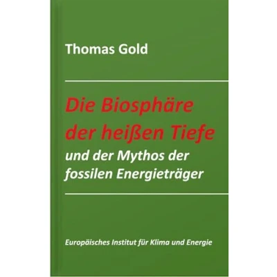 Abbildung von Die Biosphäre der heißen Tiefe und Mythos fossilen Energieträger (Schriftenreihe des Europäischen Instituts für Klima Energie)