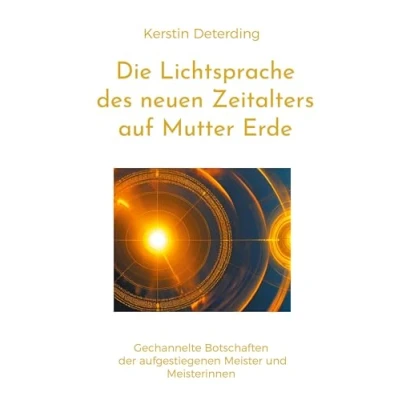 Abbildung von Die Lichtsprache des Neuen Zeitalters auf Mutter Erde: gechannelte Botschaften der Ausgestiegenen Meister und Meisterinnen