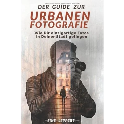 Abbildung von Der Guide zur urbanen Fotografie: Wie Dir einzigartige Fotos in Deiner Stadt gelingen (Kreativ Fotografieren Lernen)