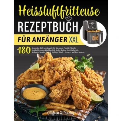 Abbildung von Heissluftfritteuse Rezeptbuch für Anfänger: 180 Gesunden Airfryer Rezepte die ganze Familie Große Heißluftfritteuse Kochbuch jeden Anlass ... Geflügel, Fisch,,, Desserts und Brotrezepte
