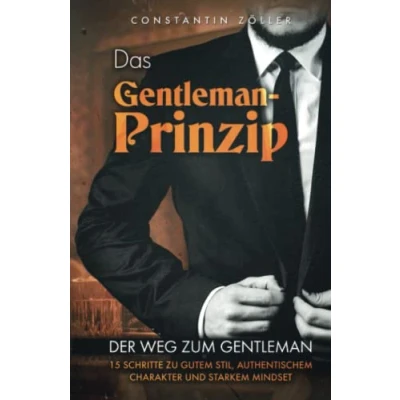 Abbildung von Das Gentleman Prinzip: Der Weg zum Gentleman! 15 Schritte zu gutem Stil, authentischem Charakter und starkem Mindset.