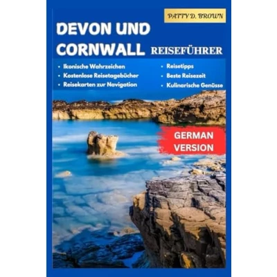 Abbildung von DEVON und CORNWALL REISEFÜHRER: Wo Küsten auf Legenden treffen die Natur zu Abenteuern inspiriert (Patty D. Brown Travel Series)