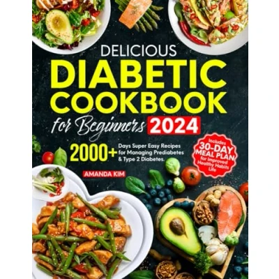 Abbildung von Delicious Diabetic Cookbook for Beginners: 2000+ Days Super Easy Recipes Managing Prediabetes &amp; Type 2 Diabetes. Includes 30 Day Meal Plan Improved Healthy Habits Life