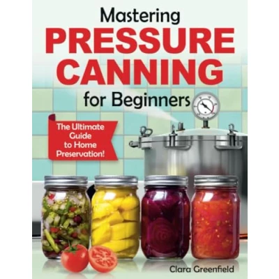 Abbildung von Mastering Pressure Canning For Beginners: The Ultimate Guide to Home Preservation! Tips, and USDA Approved Recipes