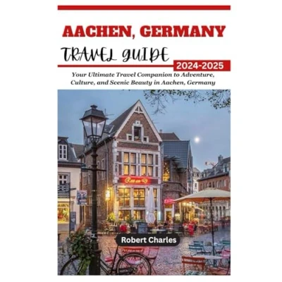 Abbildung von Aachen, Germany Travel GUIDE 2024 2025: Your Ultimate Companion to Adventure, Culture, and Scenic Beauty in (ULTIMATE TRIP GUIDE)