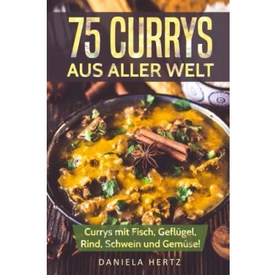 Abbildung von 75 Currys aus aller Welt: Curry Kochbuch: Rezepte mit Fisch, Geflügel, Rind, Schwein und Gemüse! (Indische Rezepte, Thai Hähnchen Currys, Gerichte, Indische Rezepte)